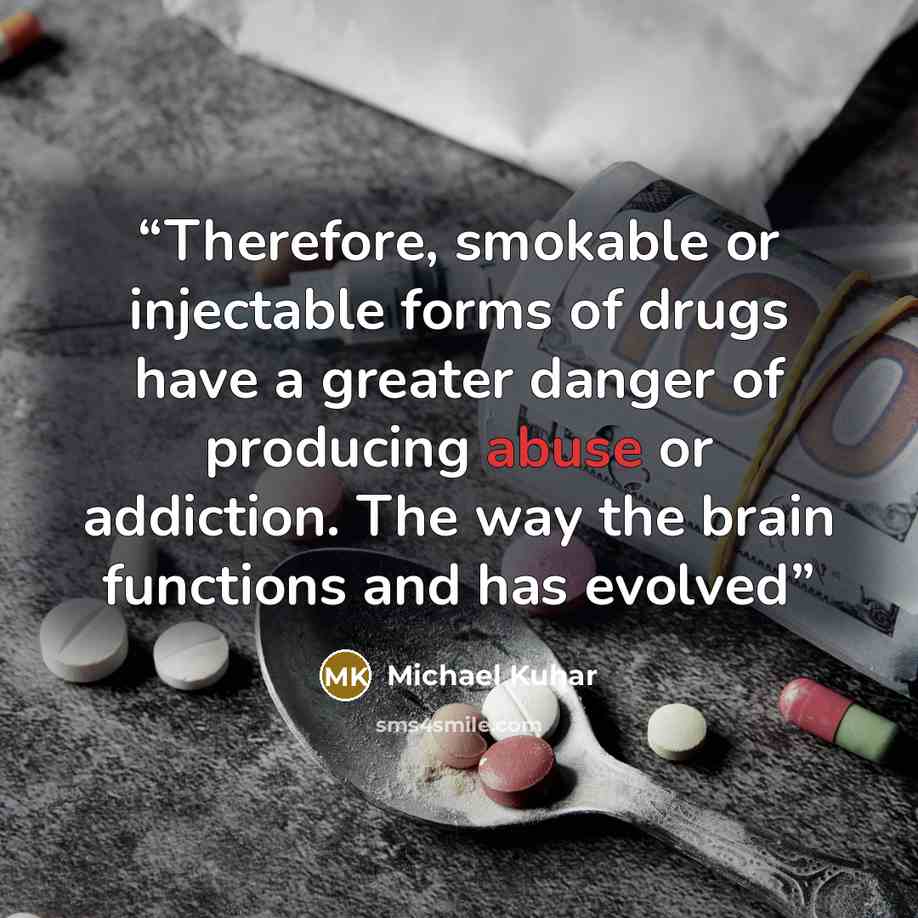 “Therefore, smokable or injectable forms of drugs have a greater danger of producing abuse or addiction. The way the brain functions and has evolved” quote by Michael Kuhar