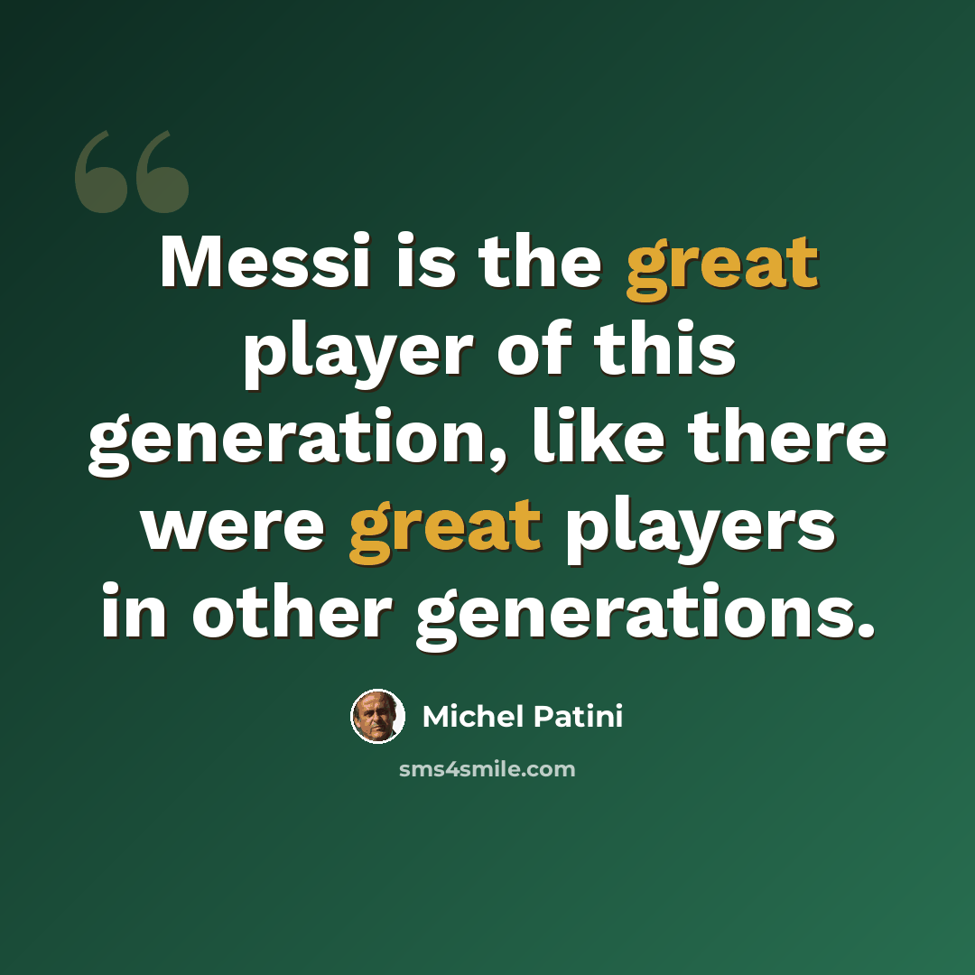 “Messi is the great player of this generation, like there were great players in other generations.” quote by Michel Patini