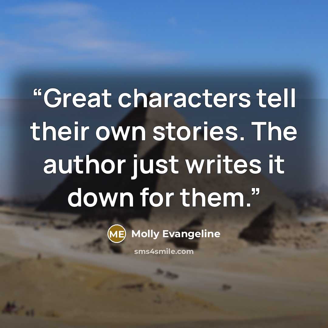 “Great characters tell their own stories. The author just writes it down for them.” quote by Molly Evangeline
