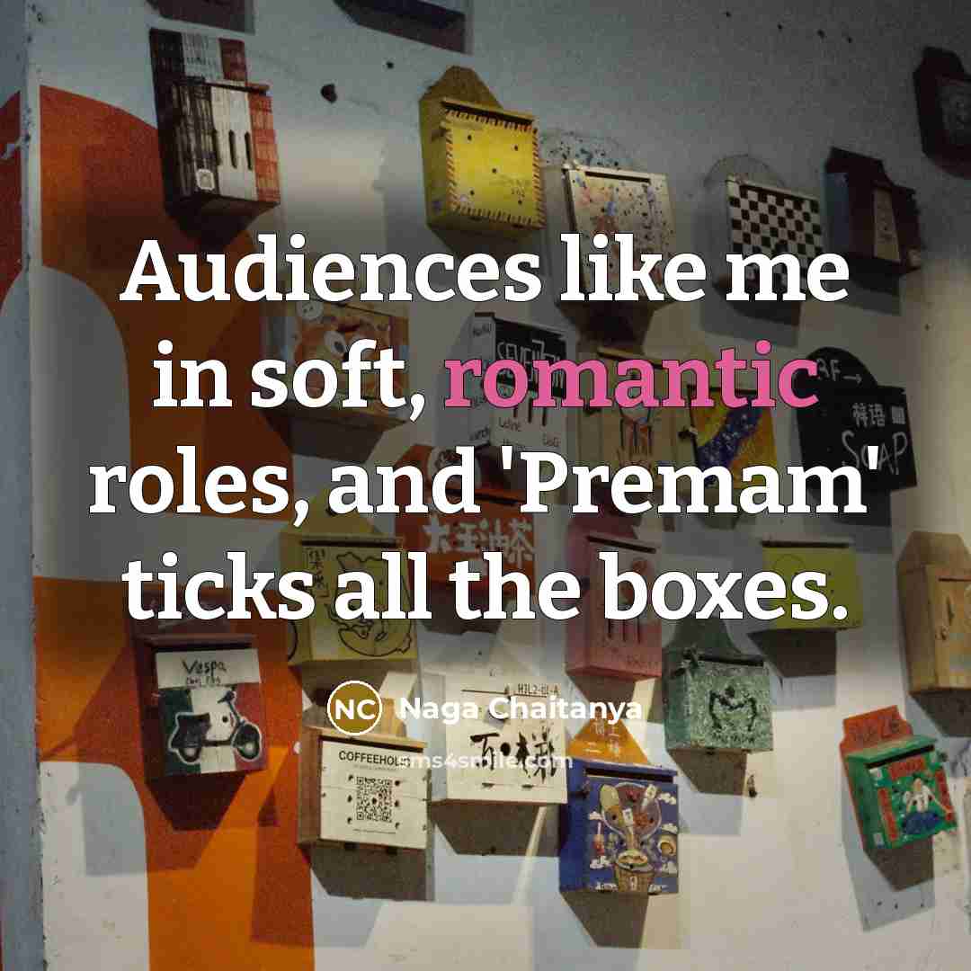 “Audiences like me in soft, romantic roles, and 'Premam' ticks all the boxes.” quote by Naga Chaitanya