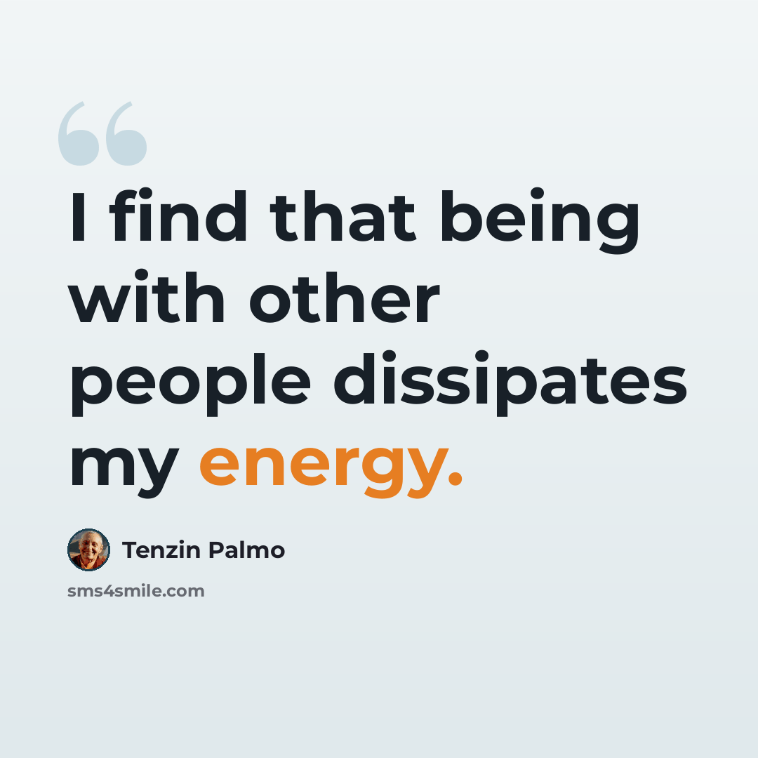 “I find that being with other people dissipates my energy.” quote by Tenzin Palmo