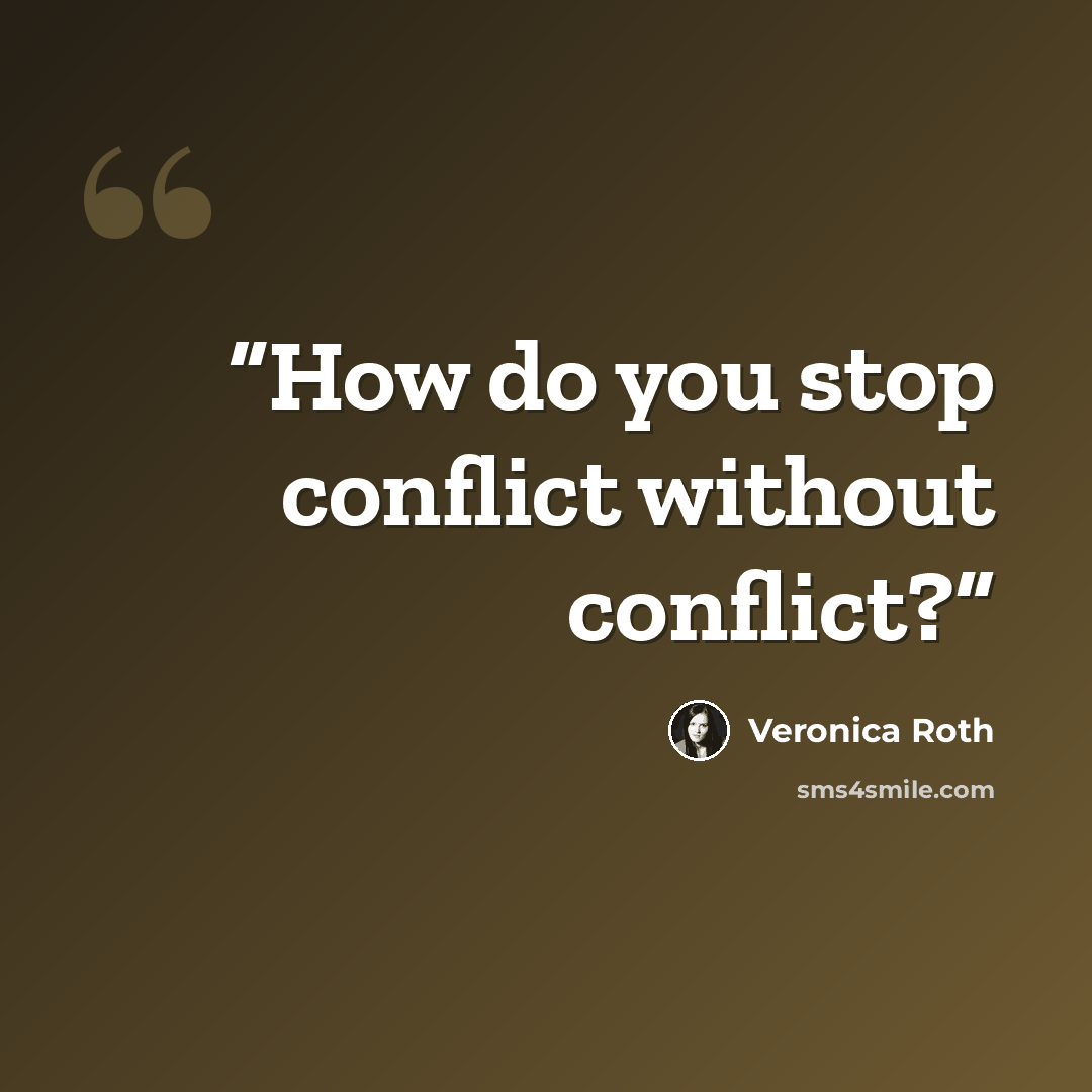 “How do you stop conflict without conflict?” quote by Veronica Roth