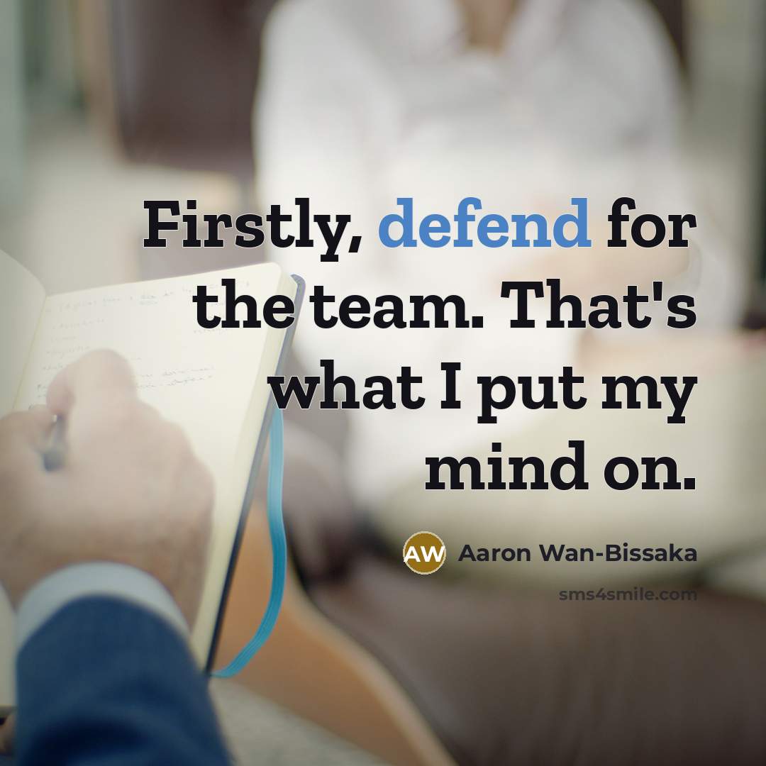 “Firstly, defend for the team. That's what I put my mind on.” quote by Aaron Wan-Bissaka
