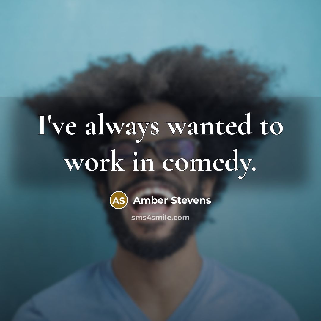 “I've always wanted to work in comedy.” quote by Amber Stevens