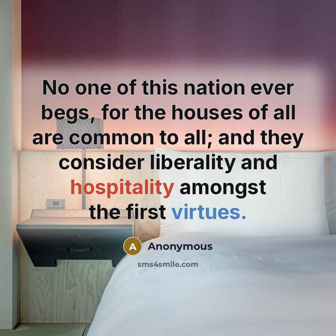 “No one of this nation ever begs, for the houses of all are common to all; and they consider liberality and hospitality amongst the first virtues.” quote by Anonymous