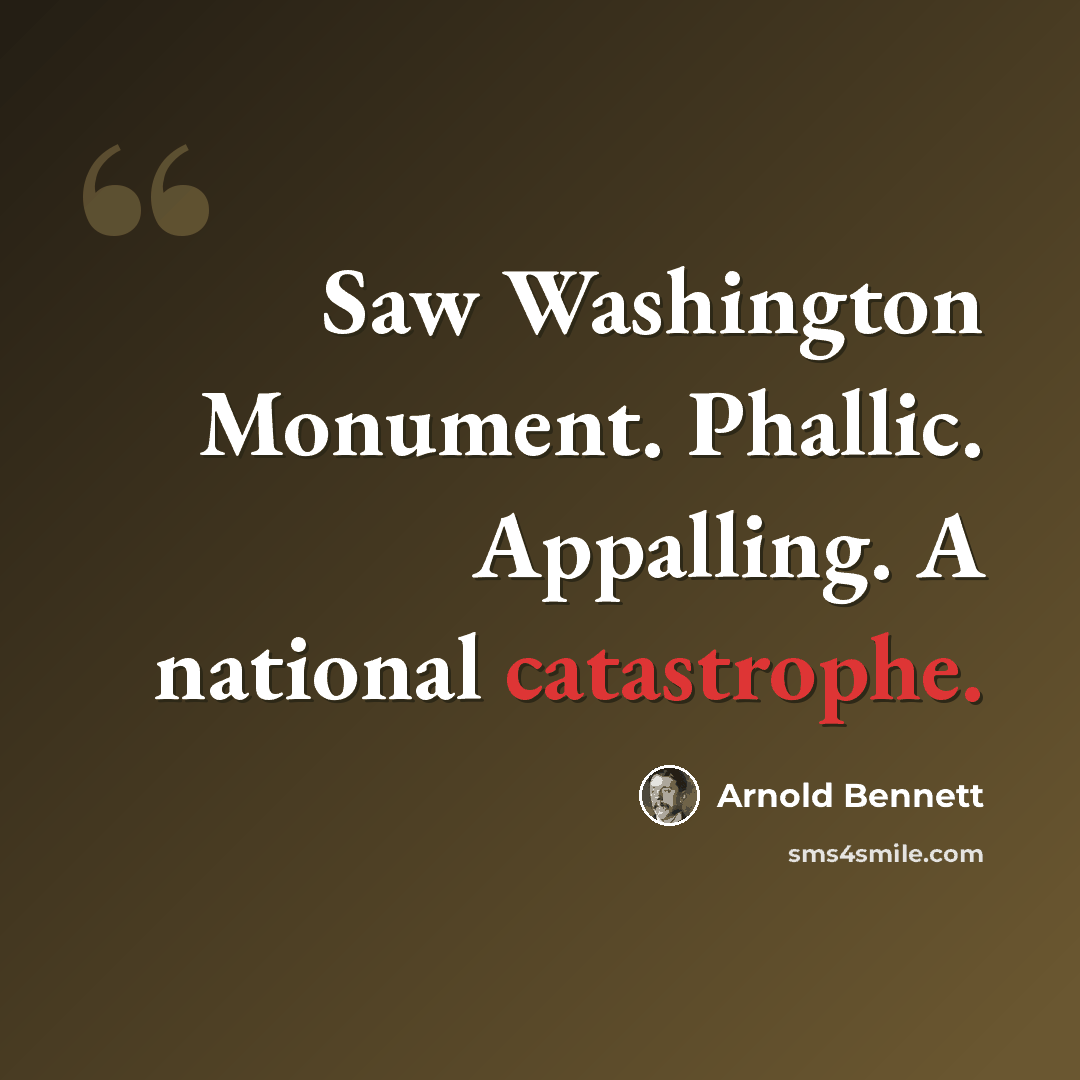 “Saw Washington Monument. Phallic. Appalling. A national catastrophe.” quote by Arnold Bennett