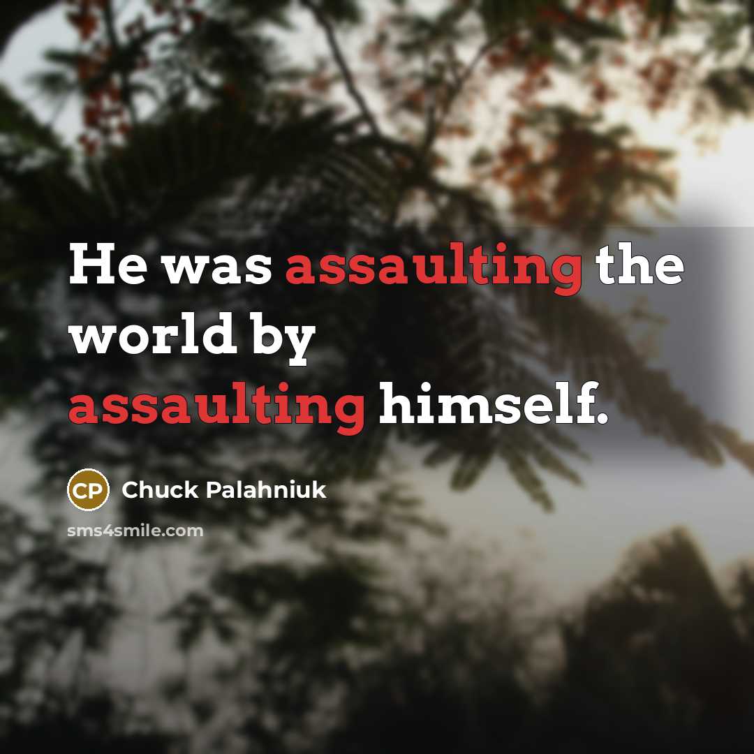 “He was assaulting the world by assaulting himself.” quote by Chuck Palahniuk