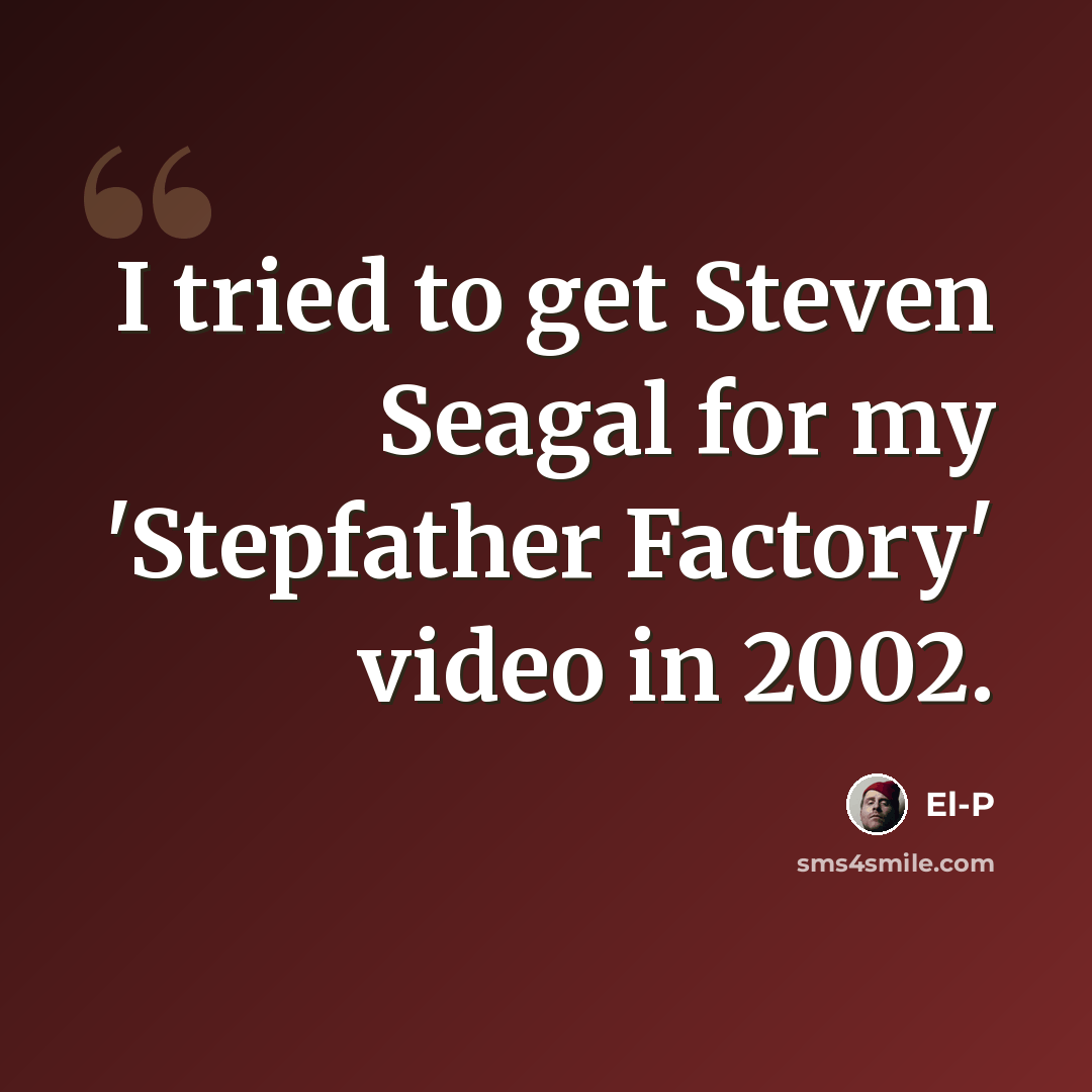 “I tried to get Steven Seagal for my 'Stepfather Factory' video in 2002.” quote by El-P