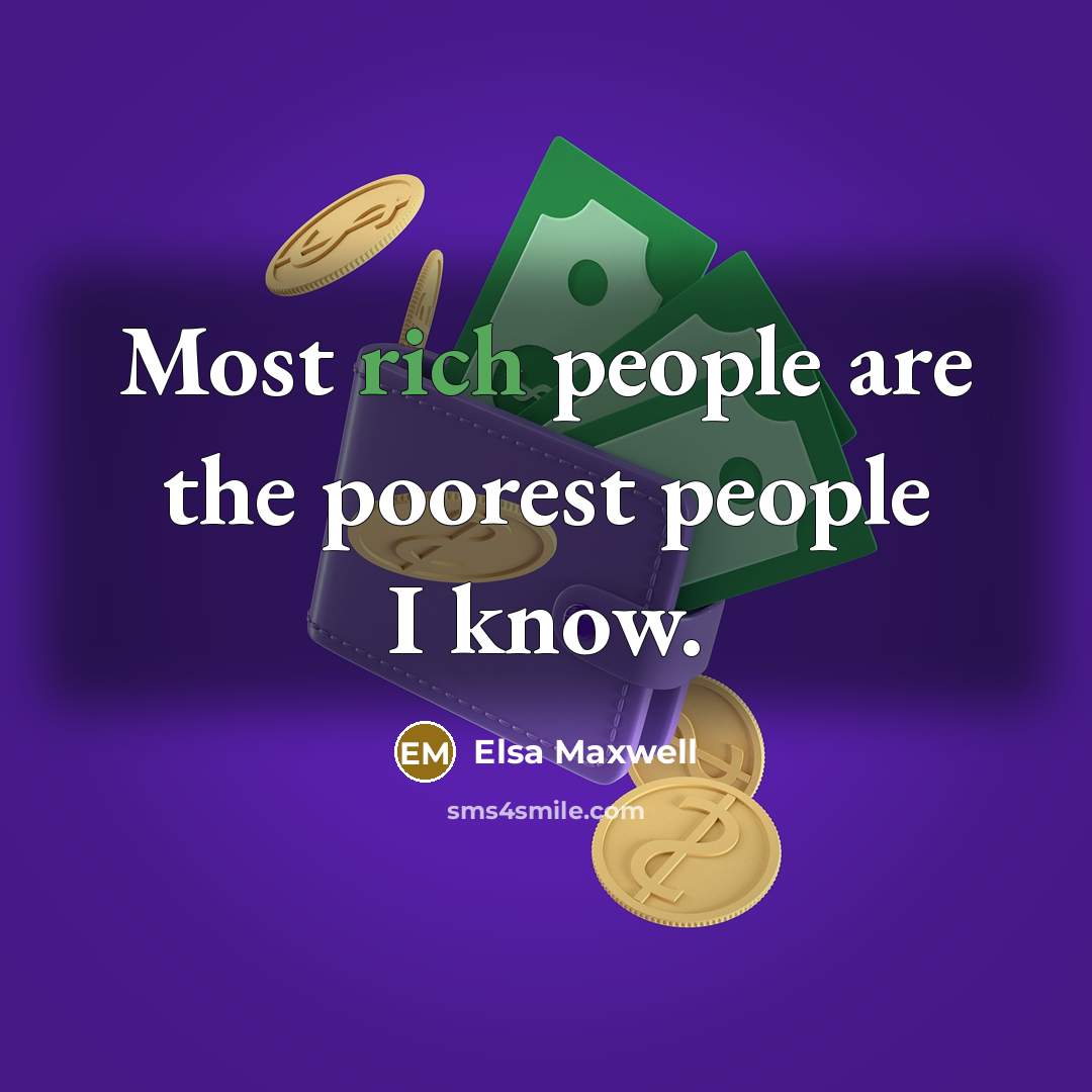 “Most rich people are the poorest people I know.” quote by Elsa Maxwell