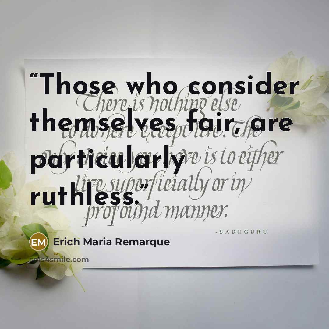 “Those who consider themselves fair, are particularly ruthless.” quote by Erich Maria Remarque