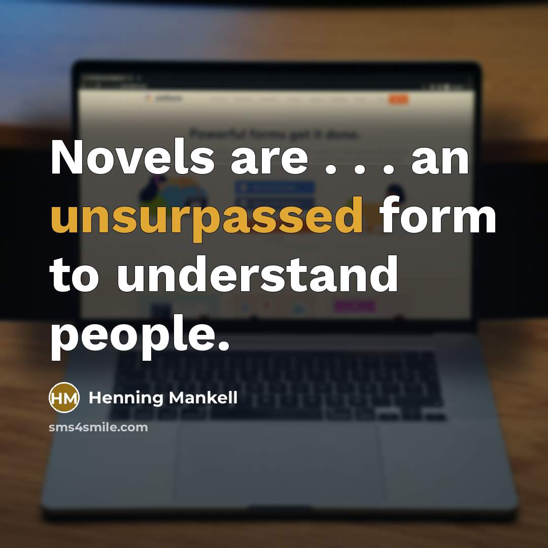 “Novels are . . . an unsurpassed form to understand people.” quote by Henning Mankell