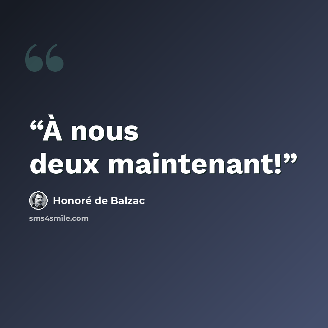 “À nous deux maintenant!” quote by Honoré de Balzac