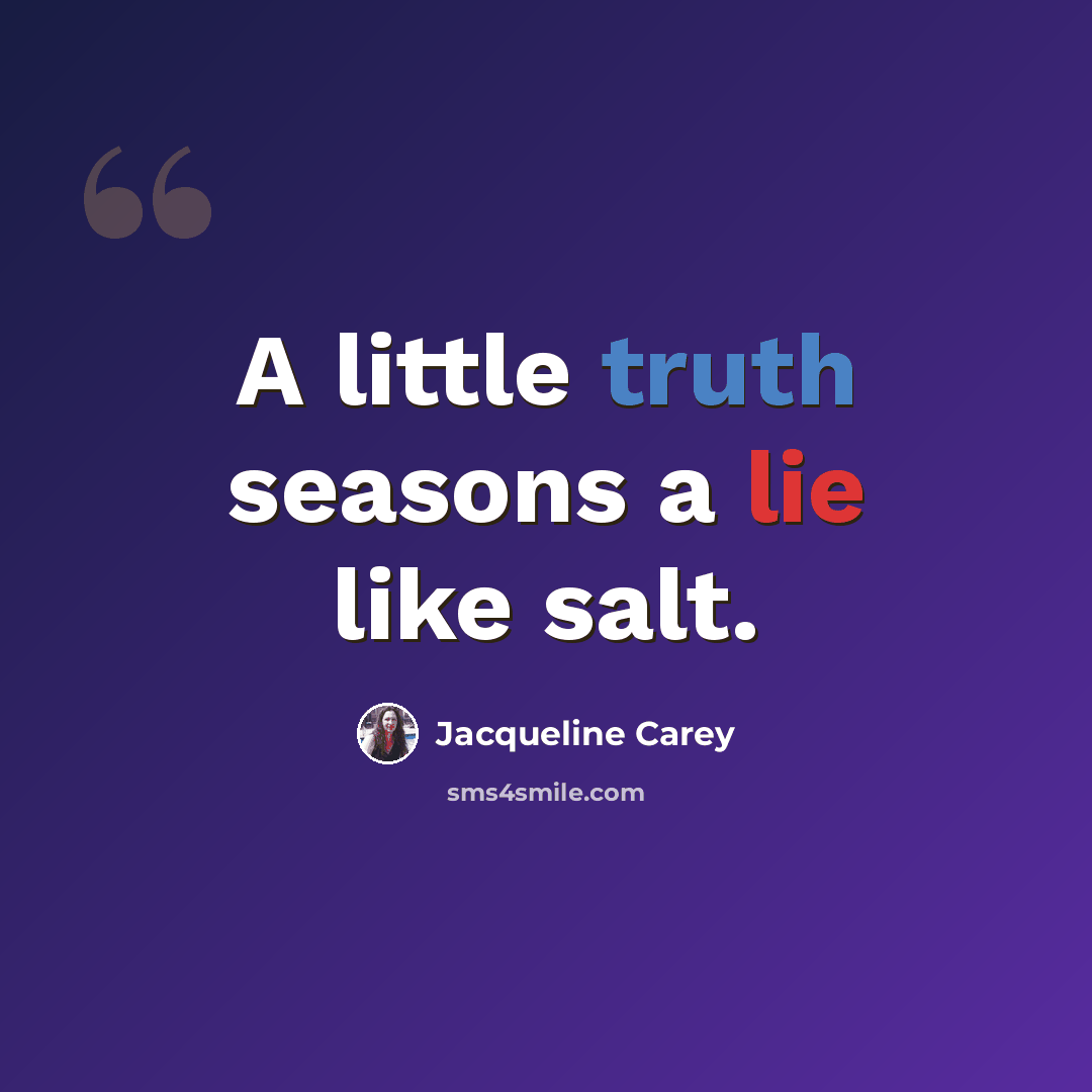 “A little truth seasons a lie like salt.” quote by Jacqueline Carey