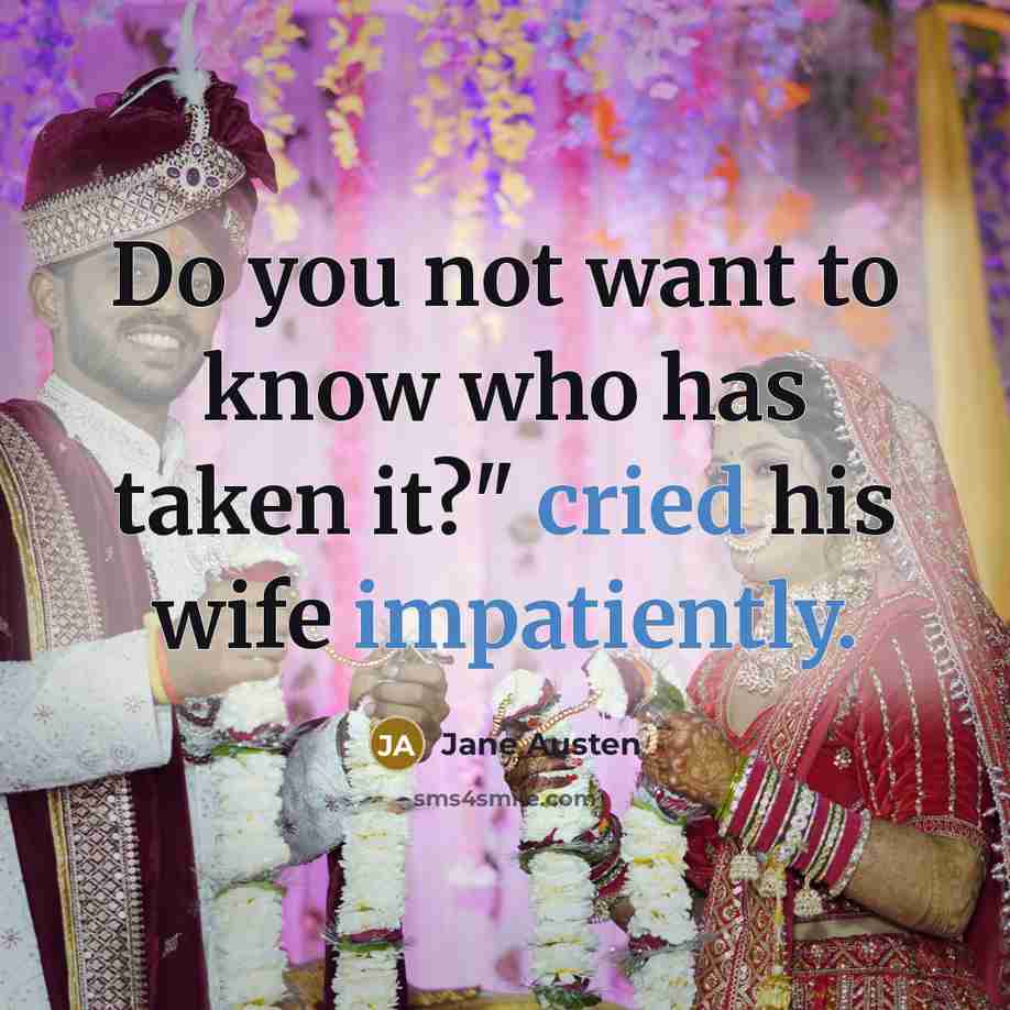 “Do you not want to know who has taken it?" cried his wife impatiently.” quote by Jane Austen