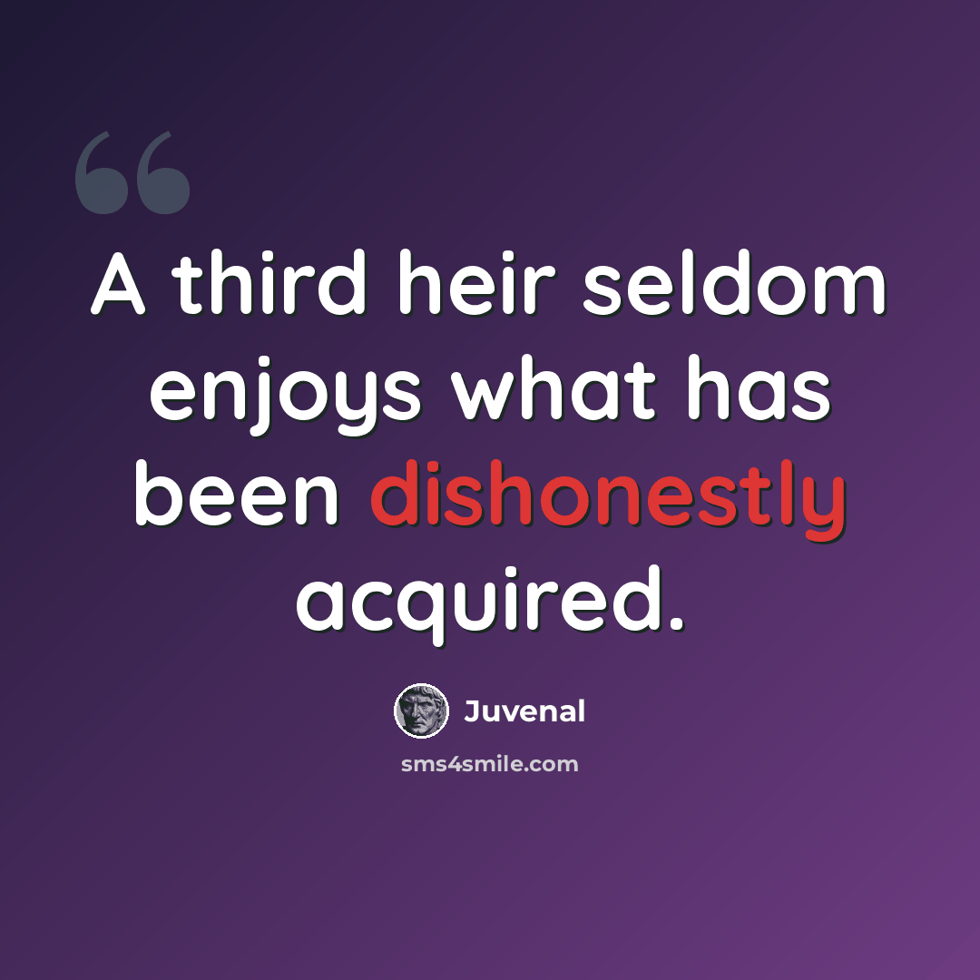 “A third heir seldom enjoys what has been dishonestly acquired.” quote by Juvenal