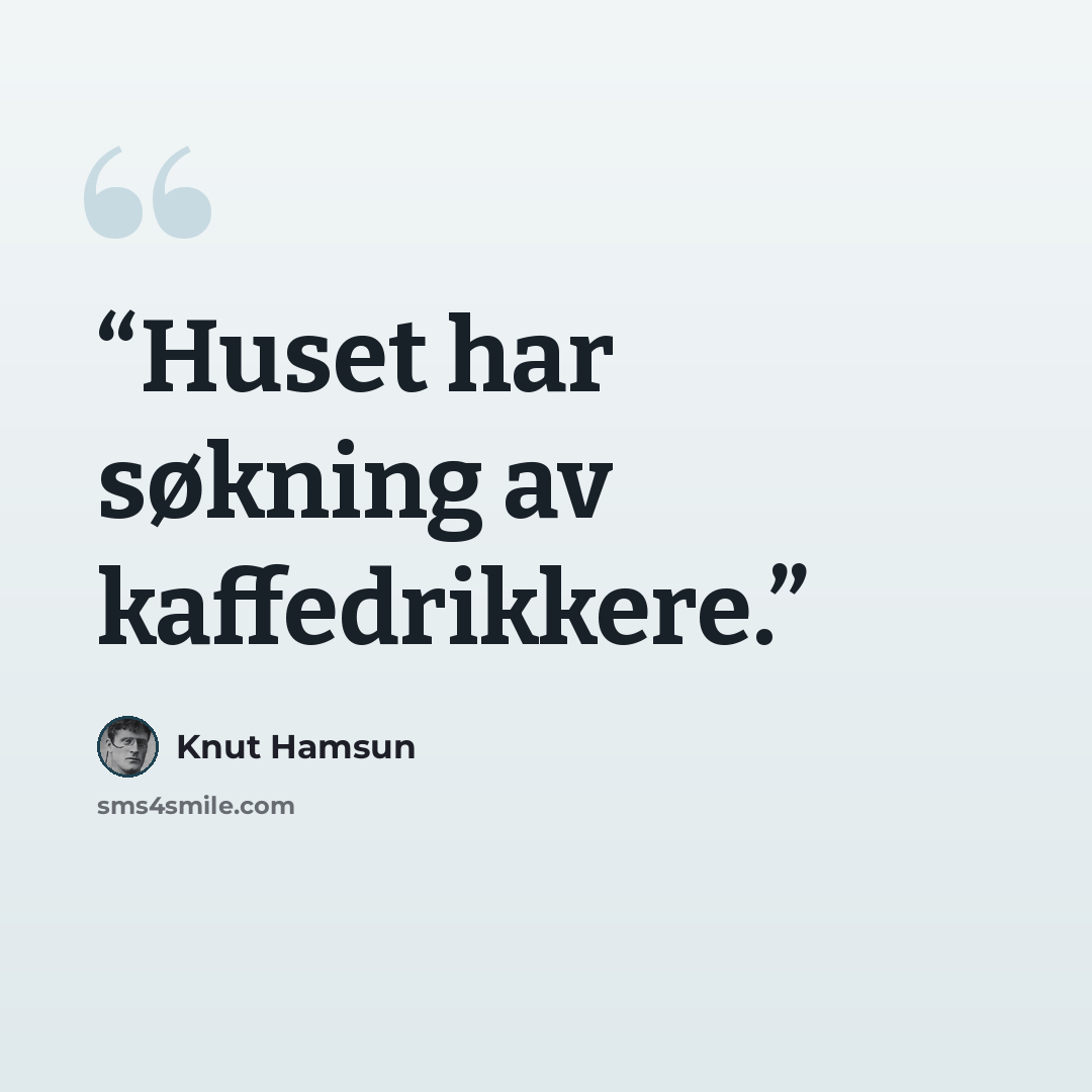 “Huset har søkning av kaffedrikkere.” quote by Knut Hamsun