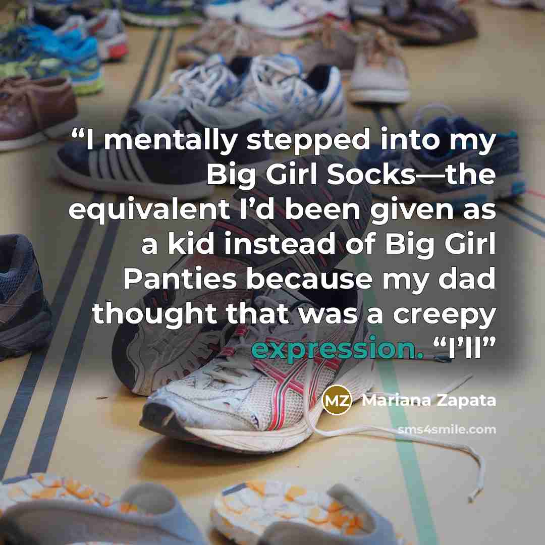 “I mentally stepped into my Big Girl Socks—the equivalent I’d been given as a kid instead of Big Girl Panties because my dad thought that was a creepy expression. “I’ll” quote by Mariana Zapata