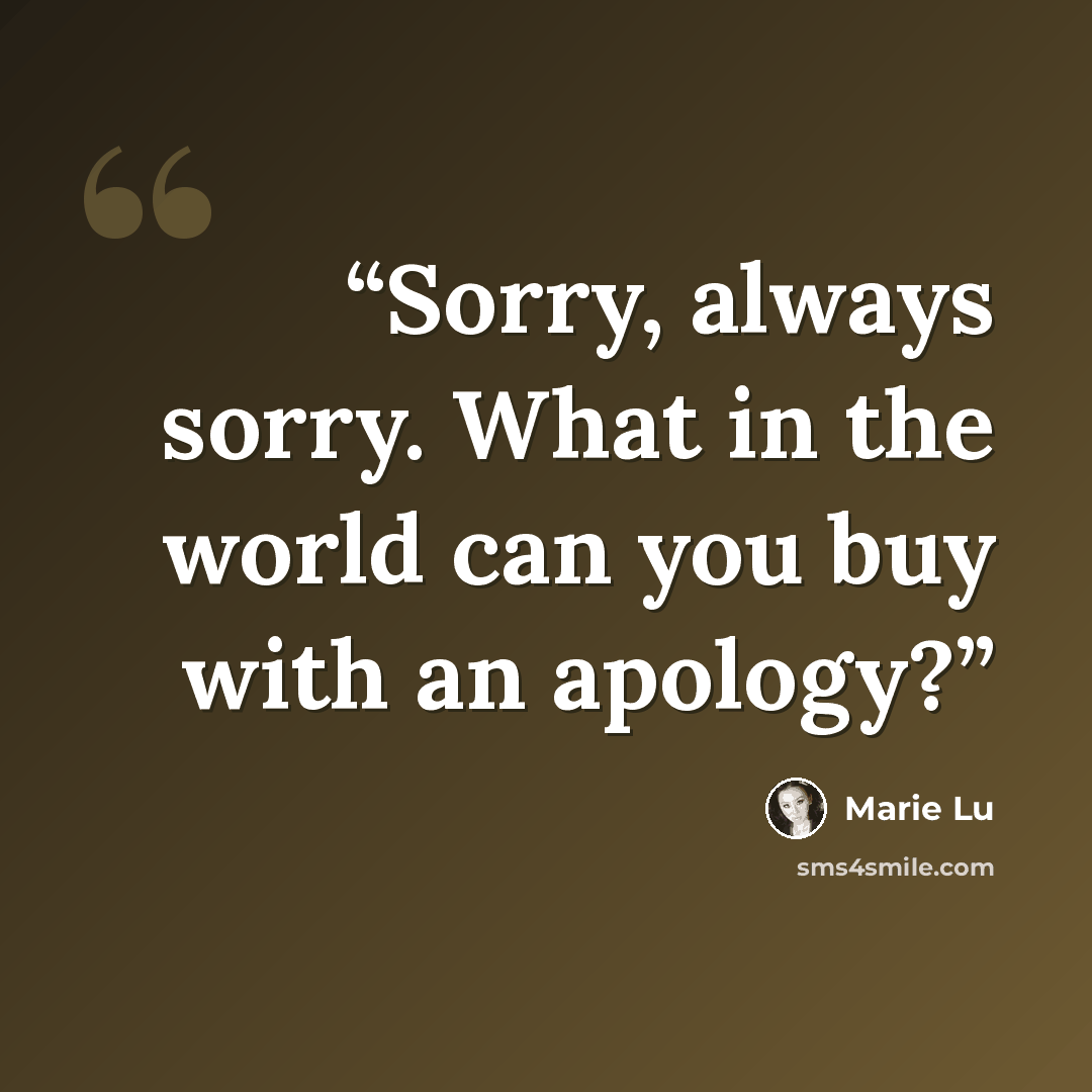 “Sorry, always sorry. What in the world can you buy with an apology?” quote by Marie Lu