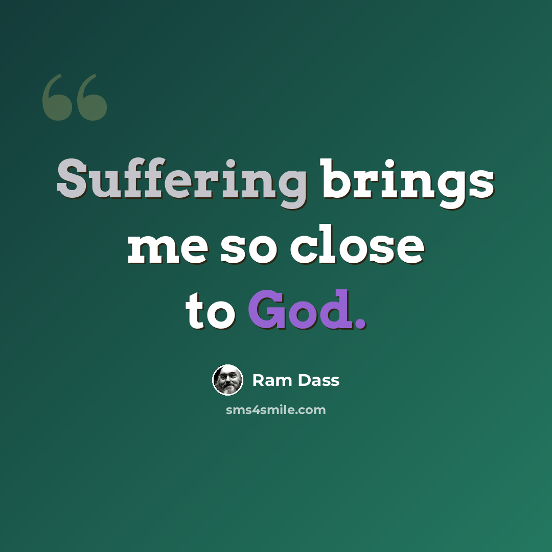 “Suffering brings me so close to God.” quote by Ram Dass