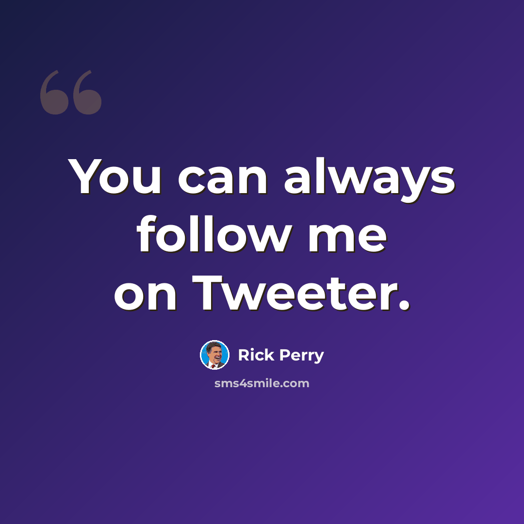 “You can always follow me on Tweeter.” quote by Rick Perry