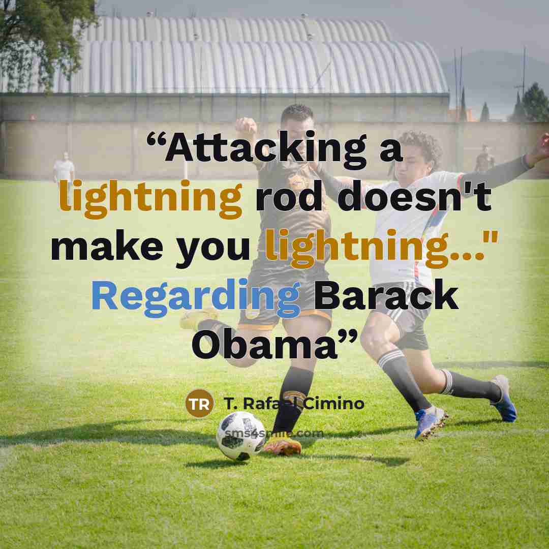 “Attacking a lightning rod doesn't make you lightning..." Regarding Barack Obama” quote by T. Rafael Cimino
