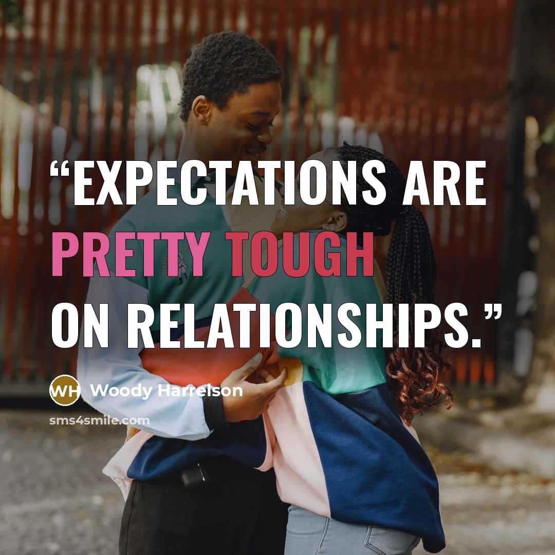 “Expectations are pretty tough on relationships.” quote by Woody Harrelson