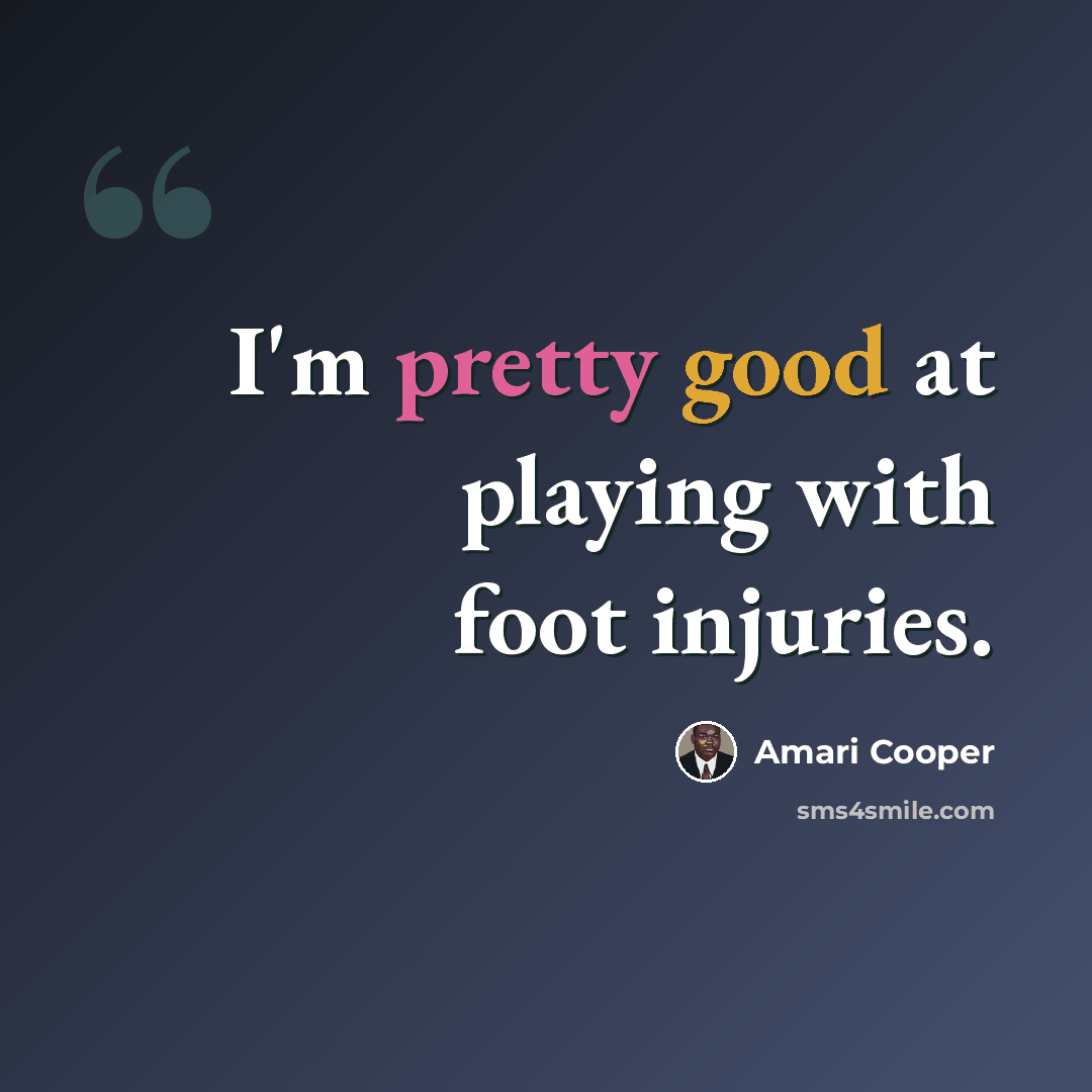 “I'm pretty good at playing with foot injuries.” quote by Amari Cooper