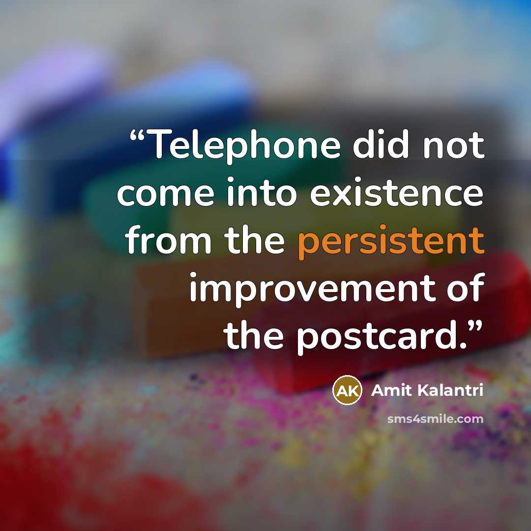 “Telephone did not come into existence from the persistent improvement of the postcard.” quote by Amit Kalantri
