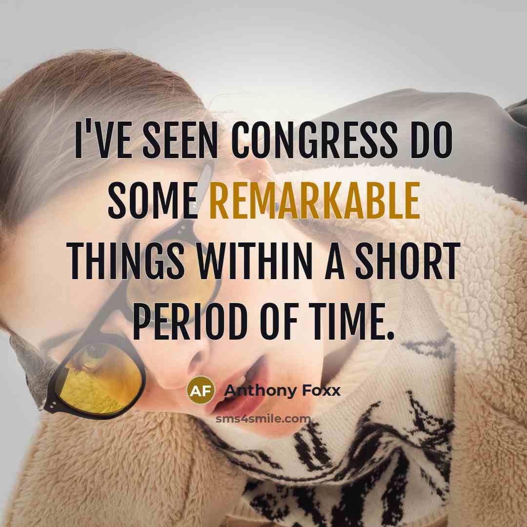 “I've seen Congress do some remarkable things within a short period of time.” quote by Anthony Foxx
