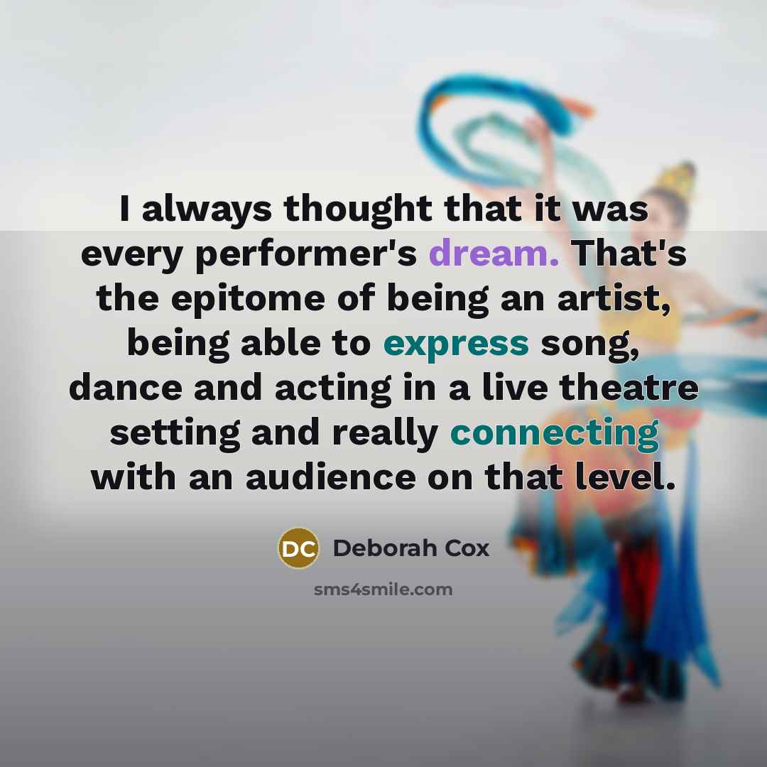 “I always thought that it was every performer's dream. That's the epitome of being an artist, being able to express song, dance and acting in a live theatre setting and really connecting with an audience on that level.” quote by Deborah Cox
