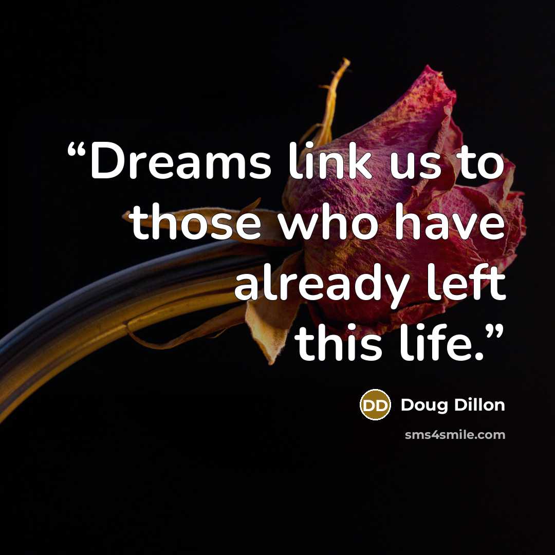 “Dreams link us to those who have already left this life.” quote by Doug Dillon