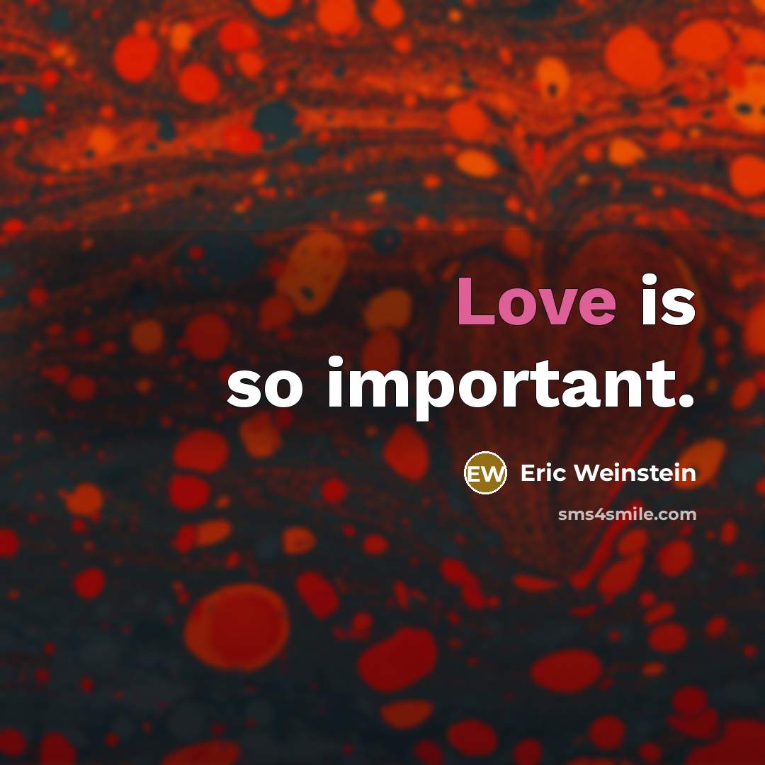 “Love is so important.” quote by Eric Weinstein