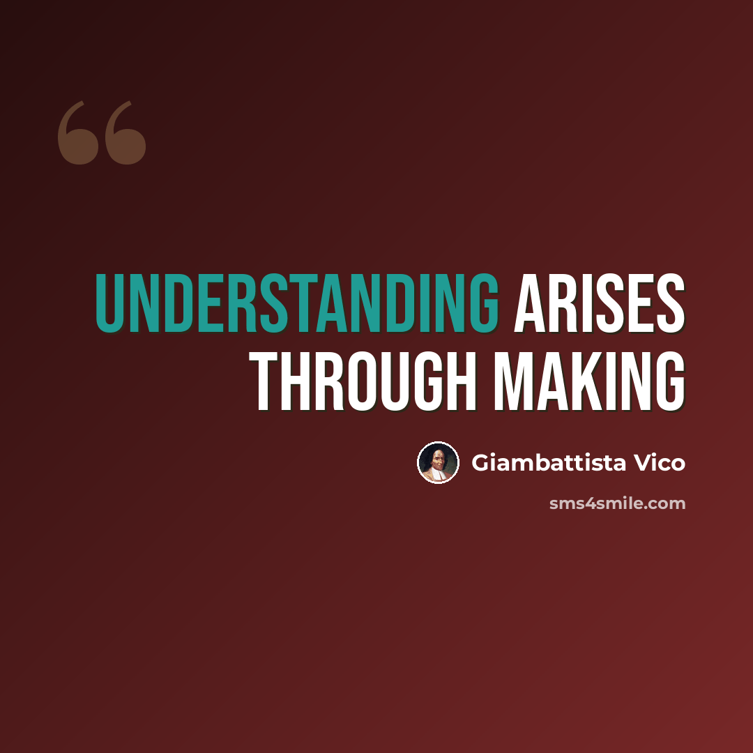 “Understanding arises through making” quote by Giambattista Vico
