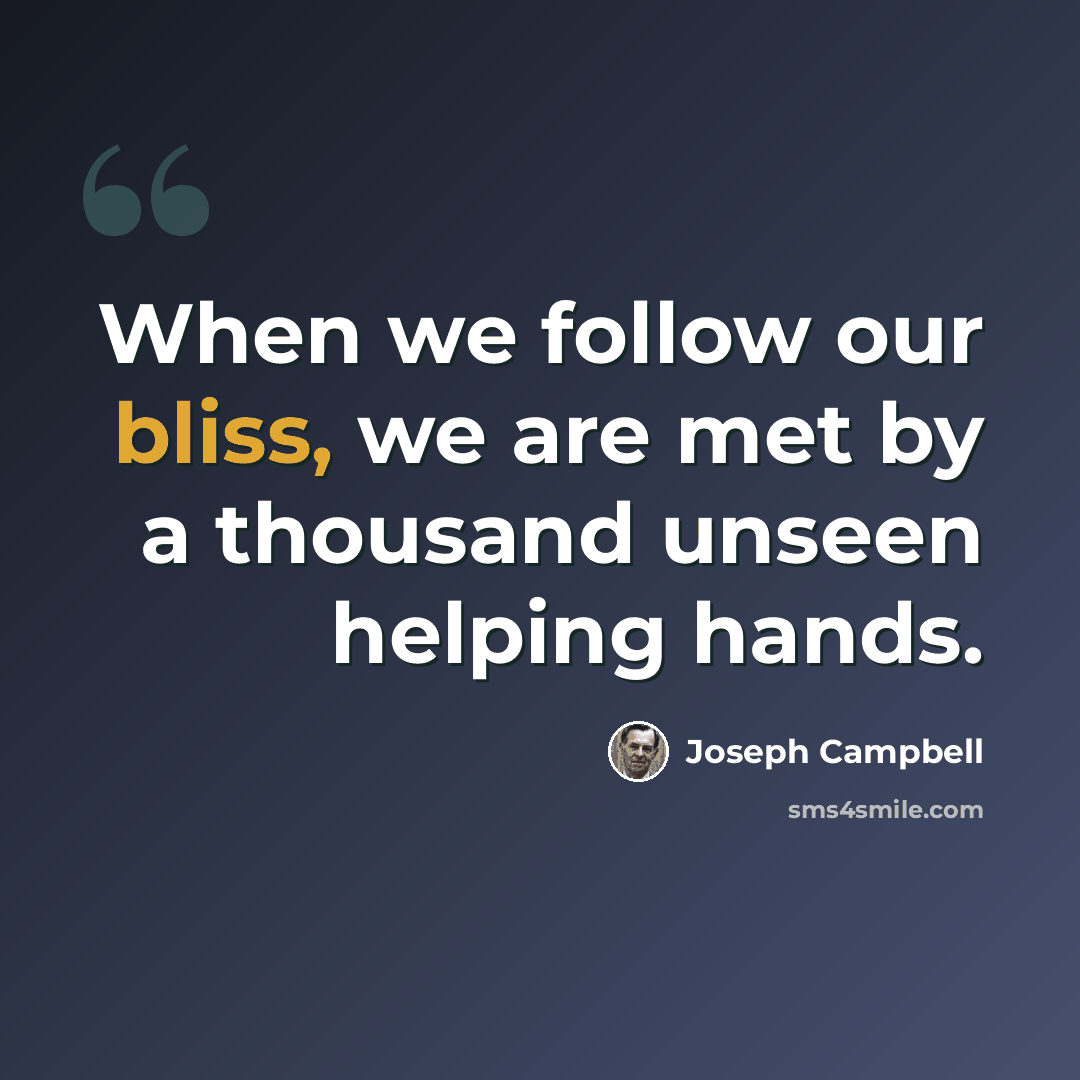 “When we follow our bliss, we are met by a thousand unseen helping hands.” quote by Joseph Campbell