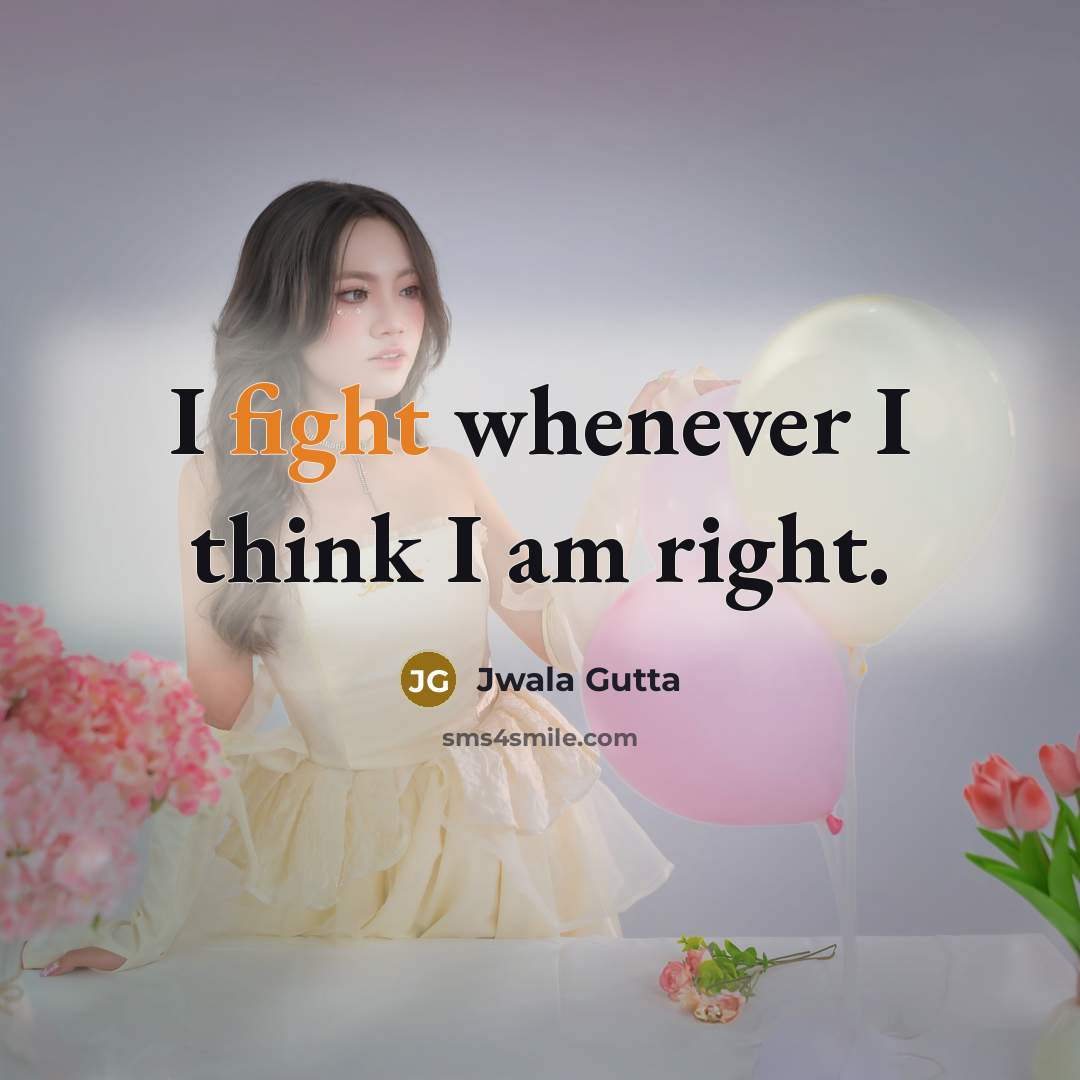 “I fight whenever I think I am right.” quote by Jwala Gutta