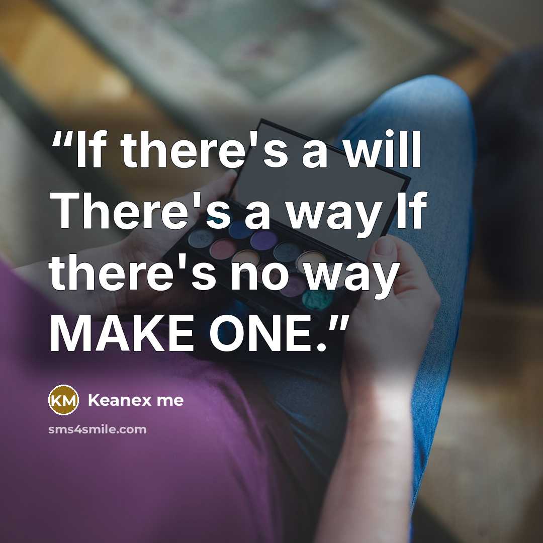 “If there's a will There's a way If there's no way MAKE ONE.” quote by Keanex me
