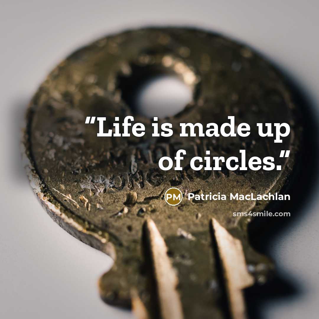 “Life is made up of circles.” quote by Patricia MacLachlan