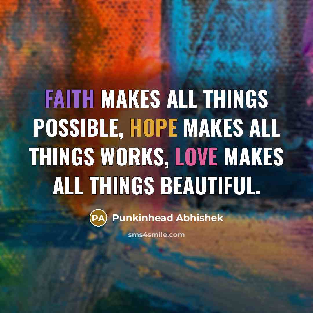 “Faith makes all things possible, Hope makes all things works, Love makes all things beautiful.” quote by Punkinhead Abhishek