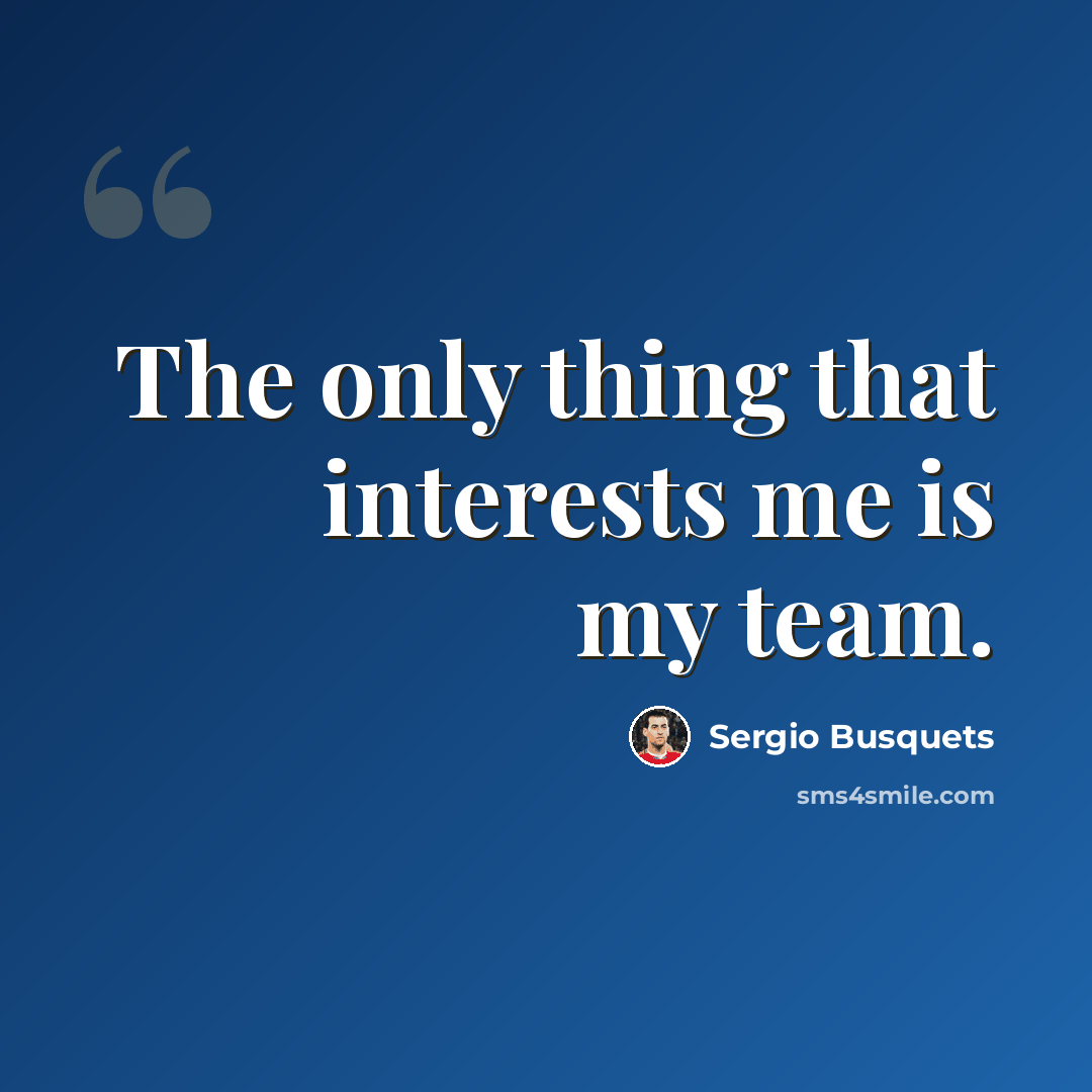 “The only thing that interests me is my team.” quote by Sergio Busquets