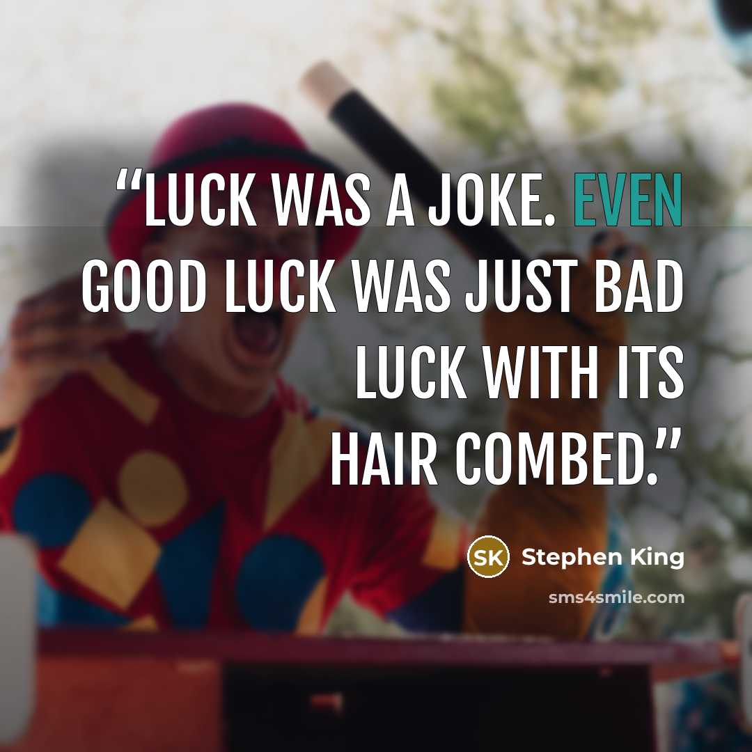 “Luck was a joke. Even good luck was just bad luck with its hair combed.” quote by Stephen King