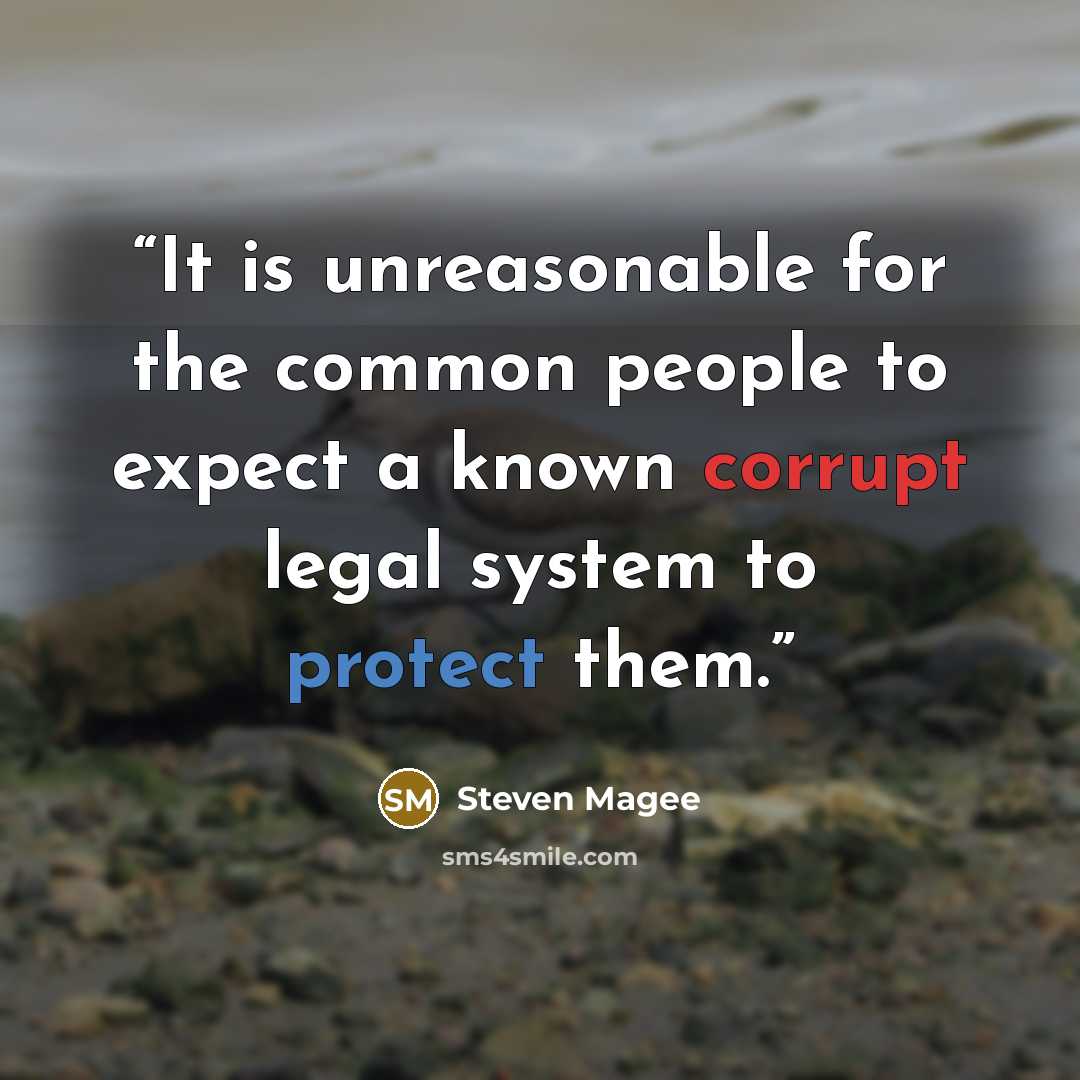 “It is unreasonable for the common people to expect a known corrupt legal system to protect them.” quote by Steven Magee
