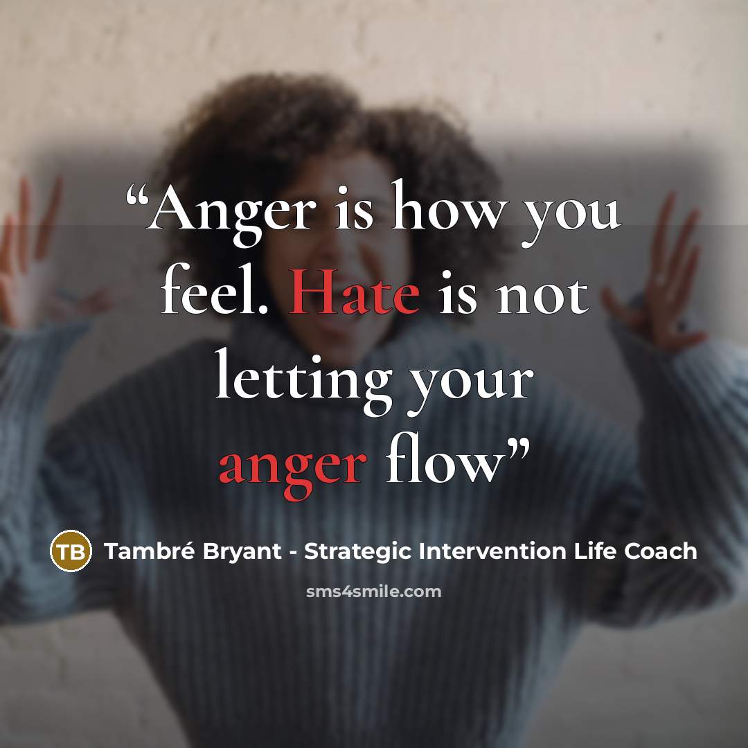 “Anger is how you feel. Hate is not letting your anger flow” quote by Tambré Bryant - Strategic Intervention Life Coach