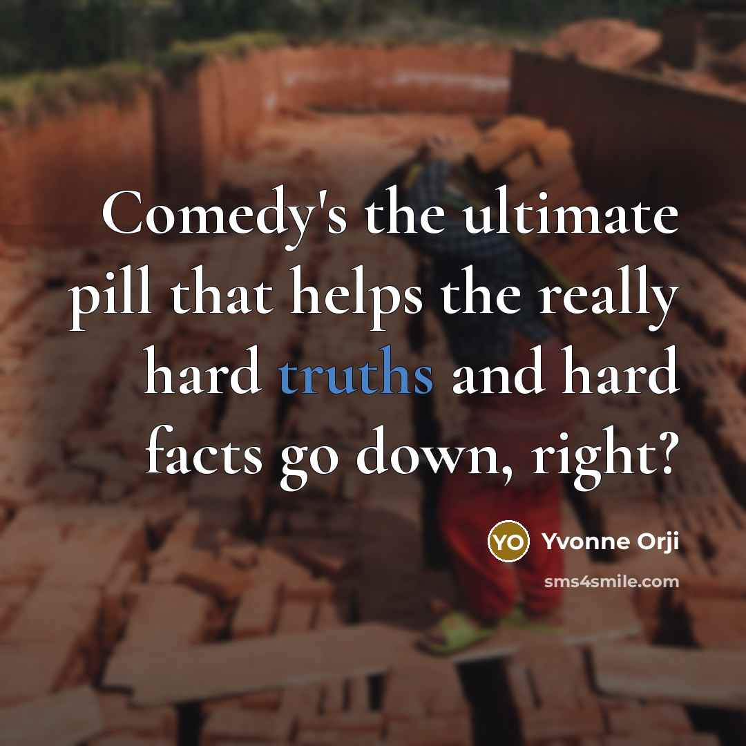 “Comedy's the ultimate pill that helps the really hard truths and hard facts go down, right?” quote by Yvonne Orji