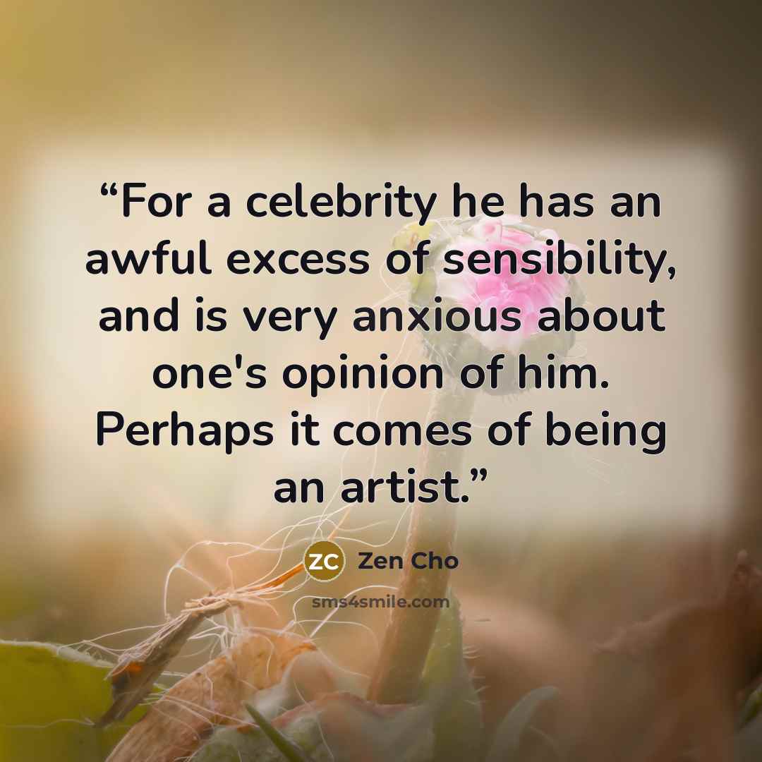 “For a celebrity he has an awful excess of sensibility, and is very anxious about one's opinion of him. Perhaps it comes of being an artist.” quote by Zen Cho