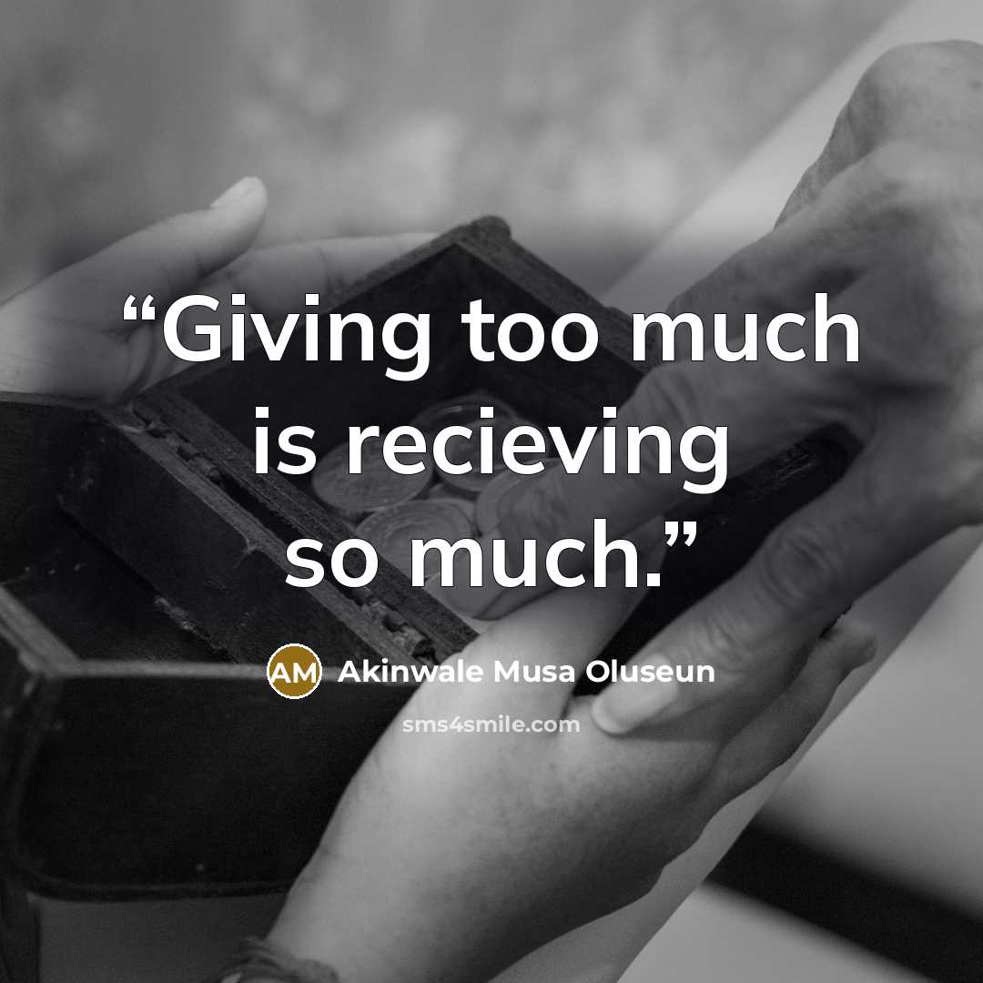 “Giving too much is recieving so much.” quote by Akinwale Musa Oluseun