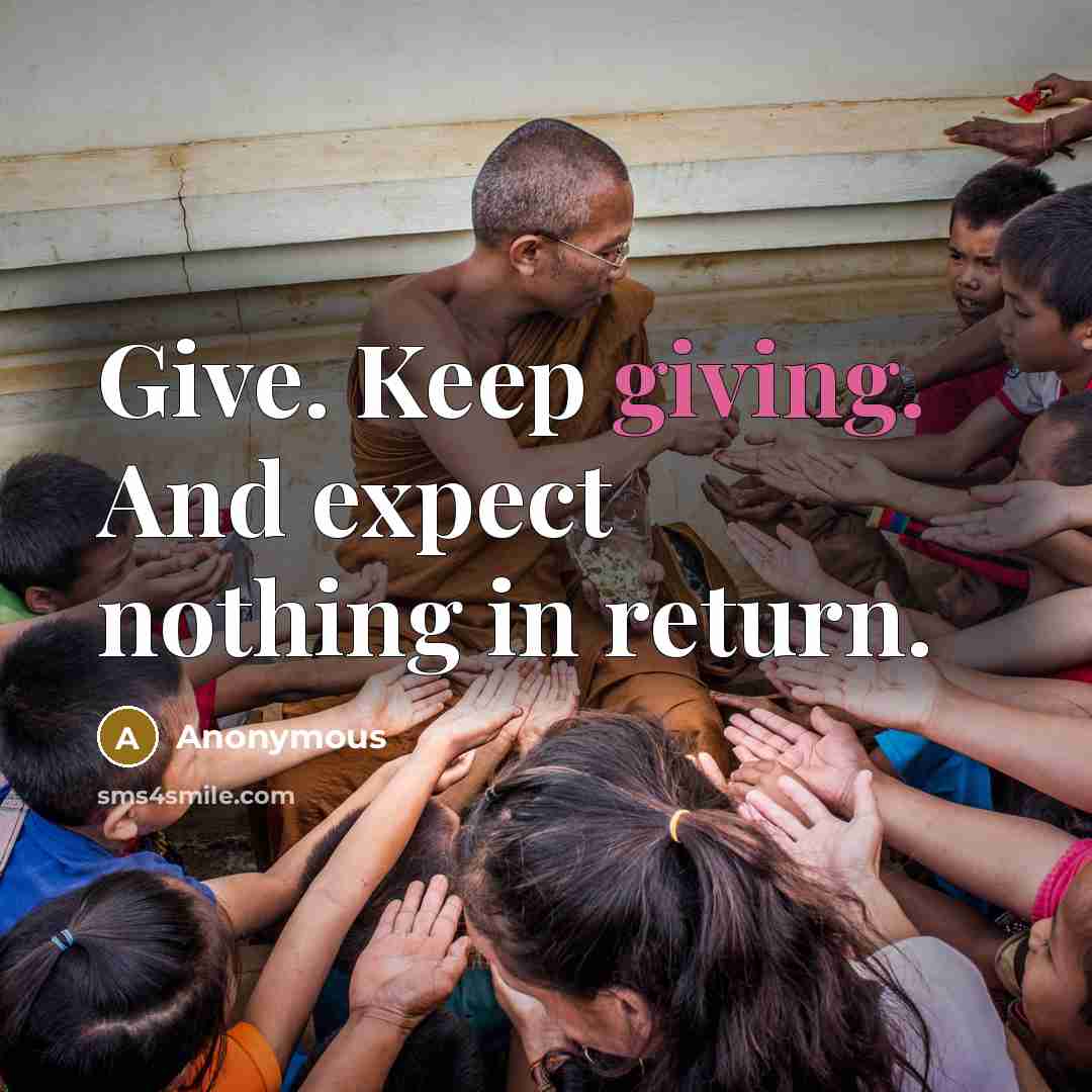 “Give. Keep giving. And expect nothing in return.” quote by Anonymous