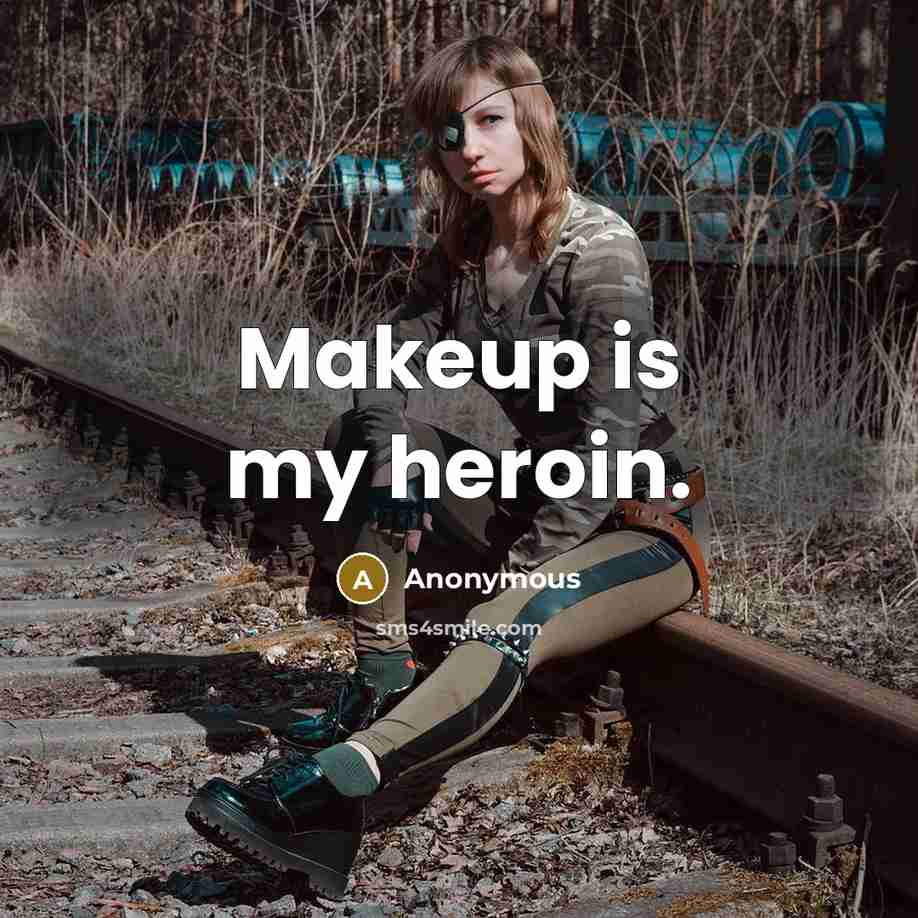 “Makeup is my heroin.” quote by Anonymous