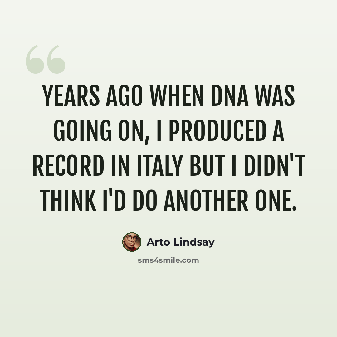 “Years ago when DNA was going on, I produced a record in Italy but I didn't think I'd do another one.” quote by Arto Lindsay