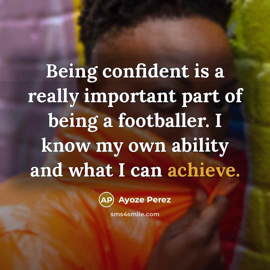 “Being confident is a really important part of being a footballer. I know my own ability and what I can achieve.” quote by Ayoze Perez