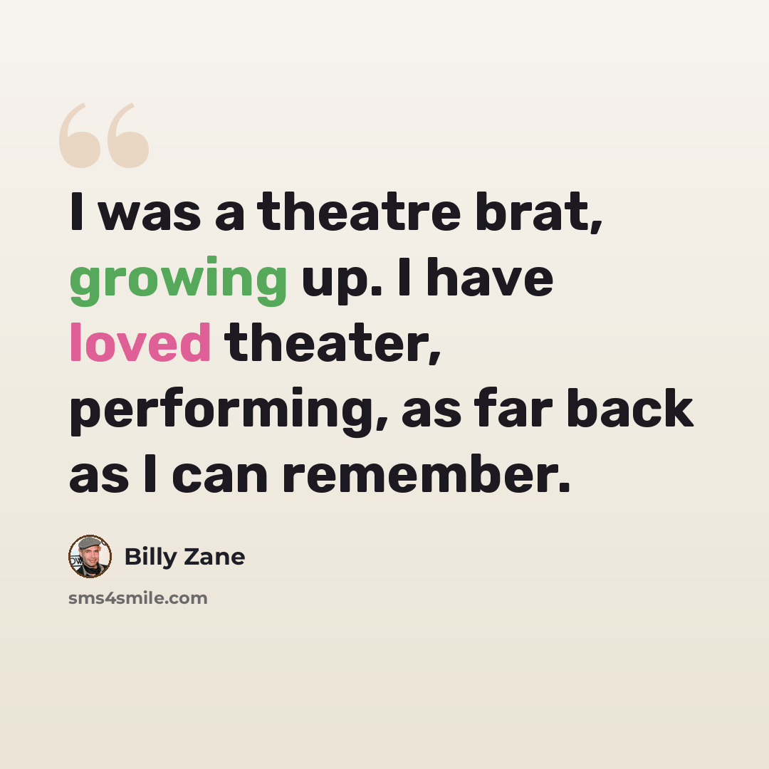 “I was a theatre brat, growing up. I have loved theater, performing, as far back as I can remember.” quote by Billy Zane